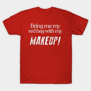 Bring Me My Red Bag With My MAKEUP!! 90 Day Fiance TV Quotes T-Shirt